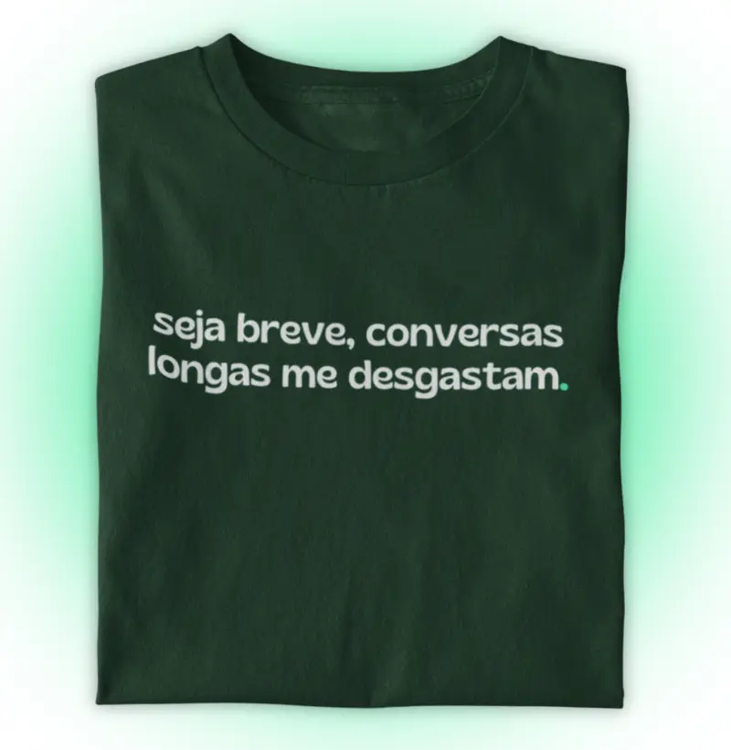 Seja breve, conversas longas me desgastam.