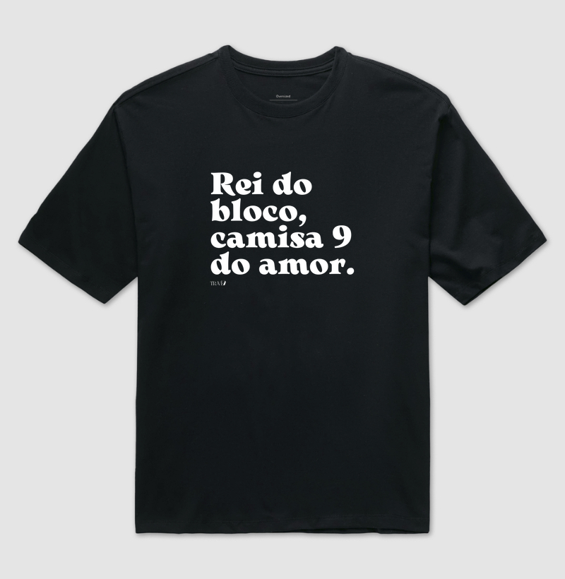 Rei do bloco, camisa 9 do amor.
