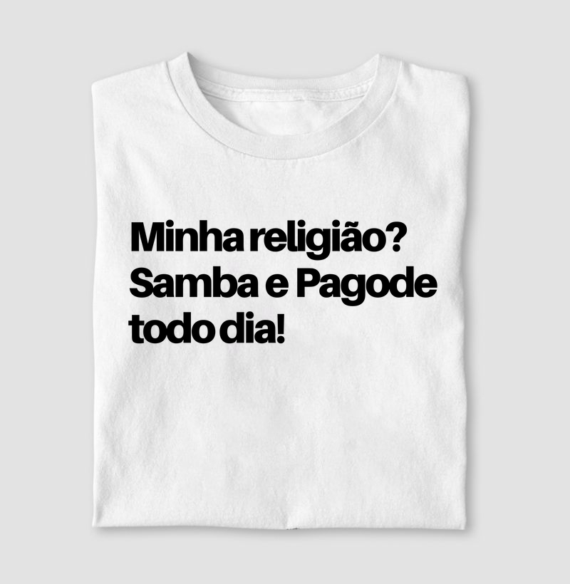 Minha religião? Samba e Pagode todo dia.