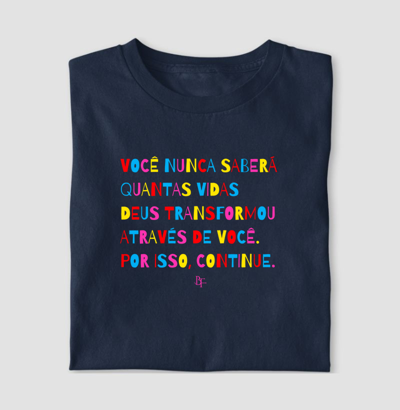 VOCÊ NUNCA SABERÁ QUANTAS VIDAS  DEUS TRANSFORMOU  ATRAVÉS DE VOCÊ. POR ISSO, CONTINUE.