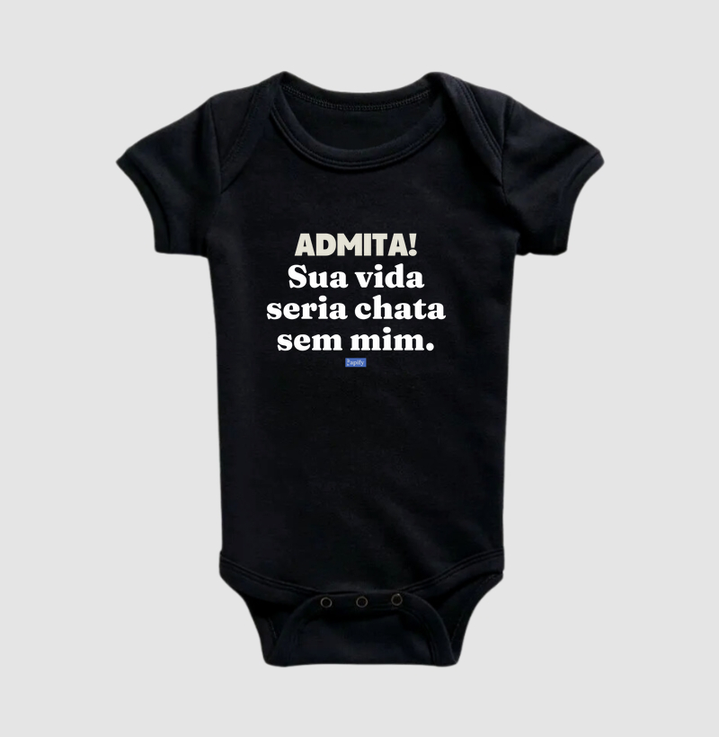 Admita! Sua vida seria chata sem mim