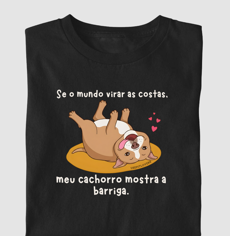 SE O MUNDO VIRAR AS COSTAS, MEU CACHORRO MOSTRA A BARRIGA.