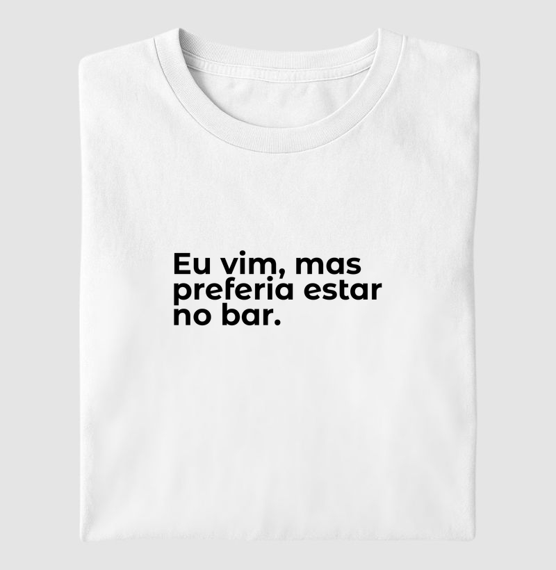 Eu vim, mas preferia estar no bar