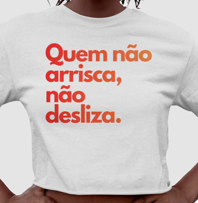 Quem não arrisca, não desliza.