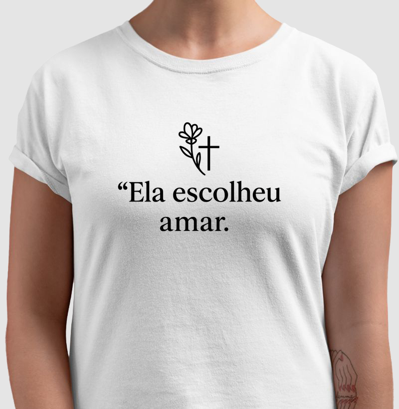 Camiseta Ela Escolheu Amar