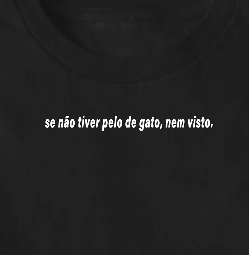 Se não tiver pelo de gato, nem visto.