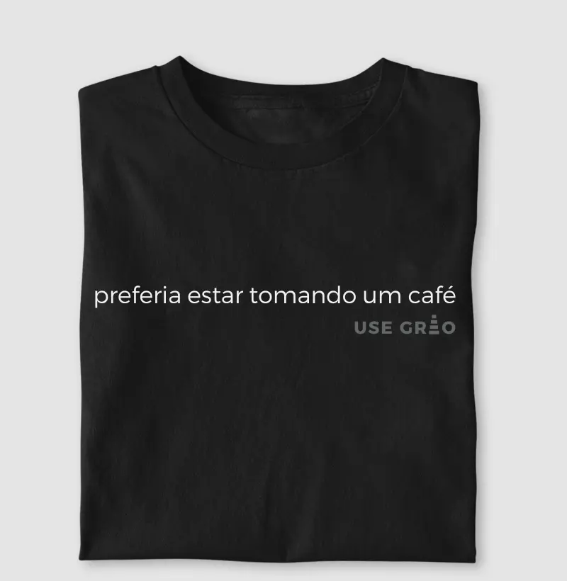 Preferia estar tomando um café