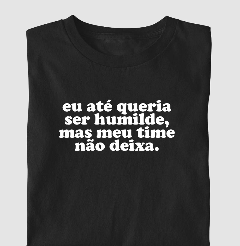 Eu até queria ser humilde, mas meu time não deixa.