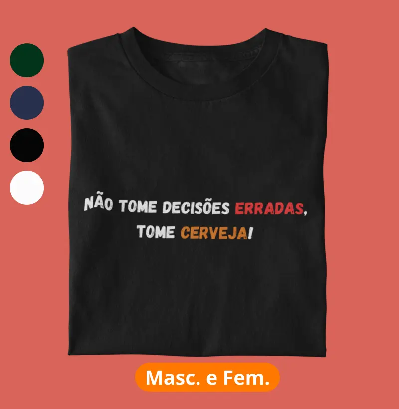 Não tome decisões erradas, tome cerveja!