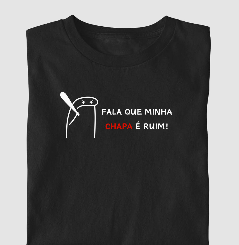 Camiseta fala que minha chapa é ruim