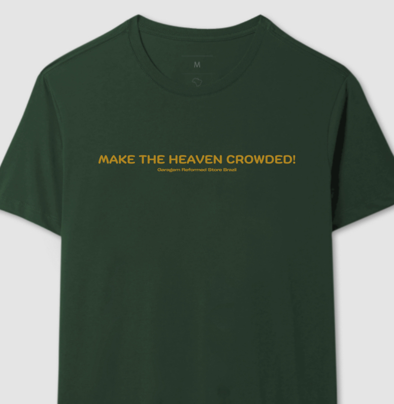 MAKE THE HEAVEN CROWDED!