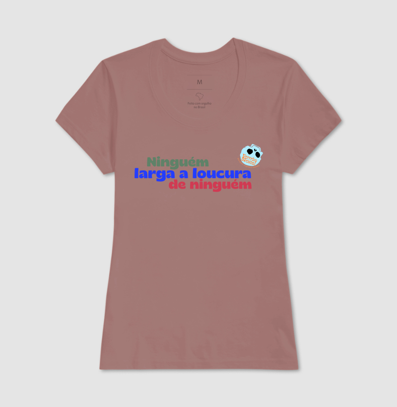 Camiseta Ninguém larga a loucura de ninguém