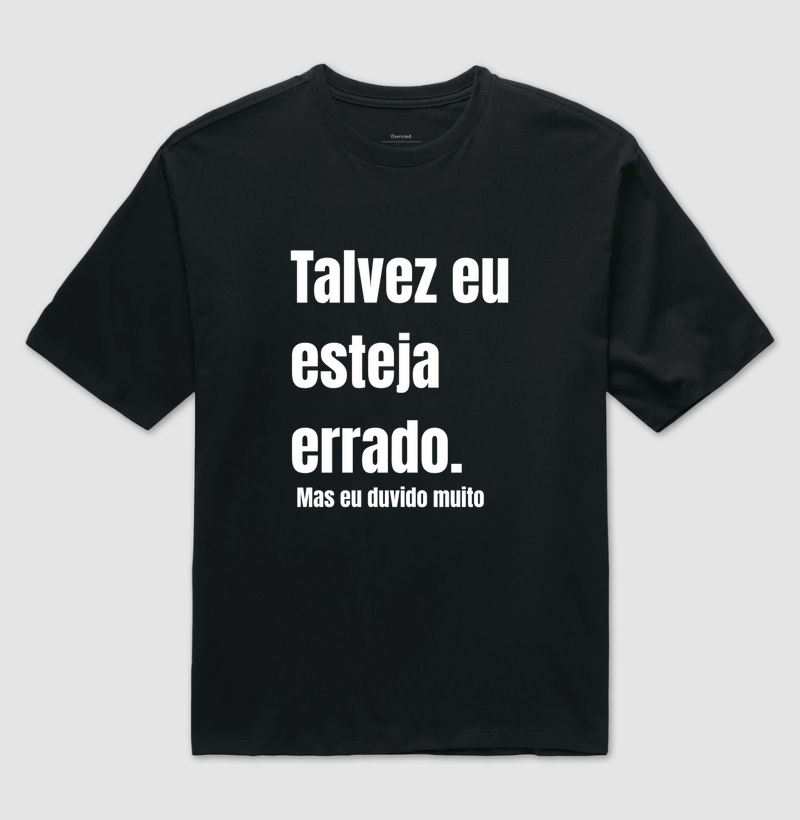 Camiseta oversised: Talvez eu Esteja Errado
