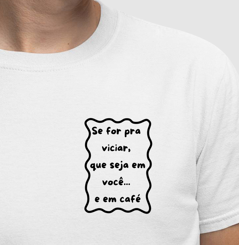 Se for pra Viciar que seja em Você e Café