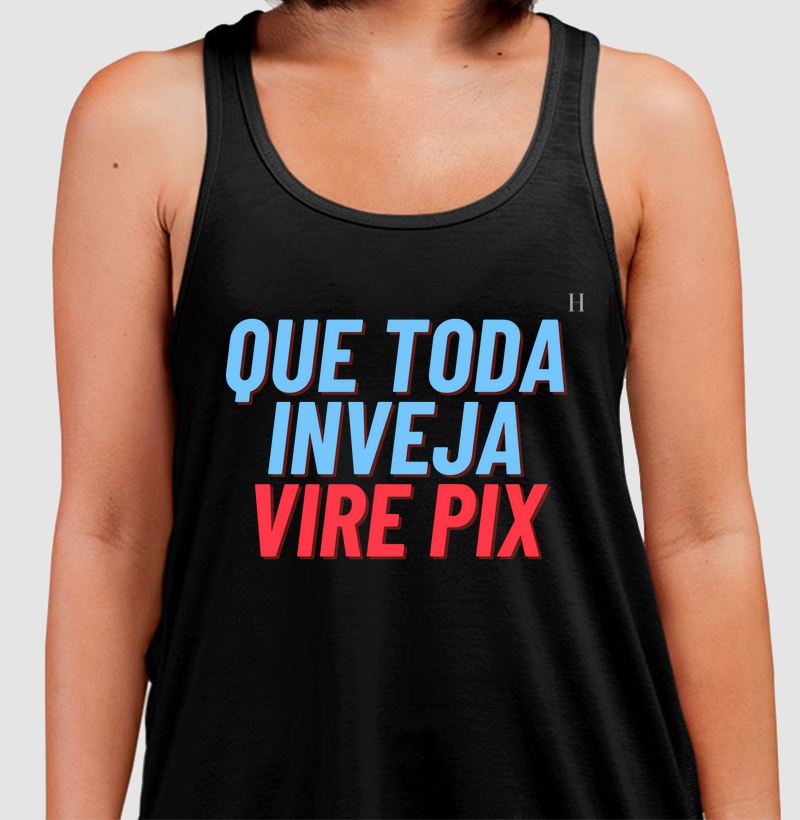 Que toda a inveja vire pix