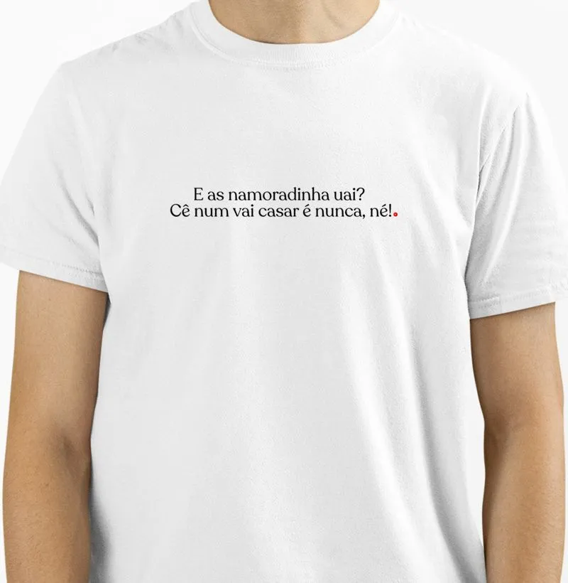 E as namoradinha uai?  Cê num vai casar é nunca, né!