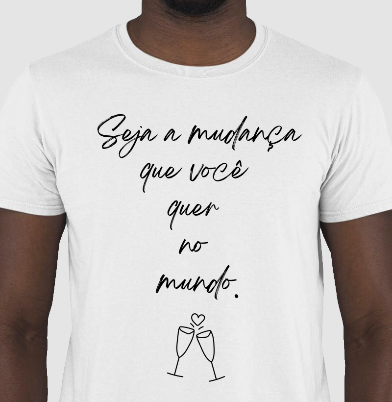 Seja a mudança que você quer no mundo!