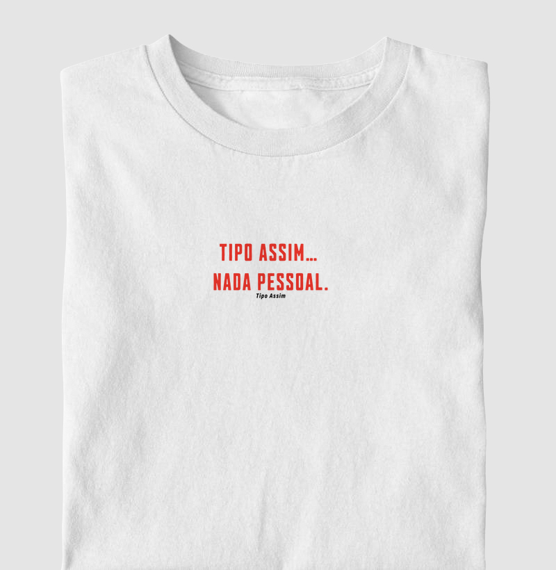 Camiseta Tipo Assim... Nada Pessoal