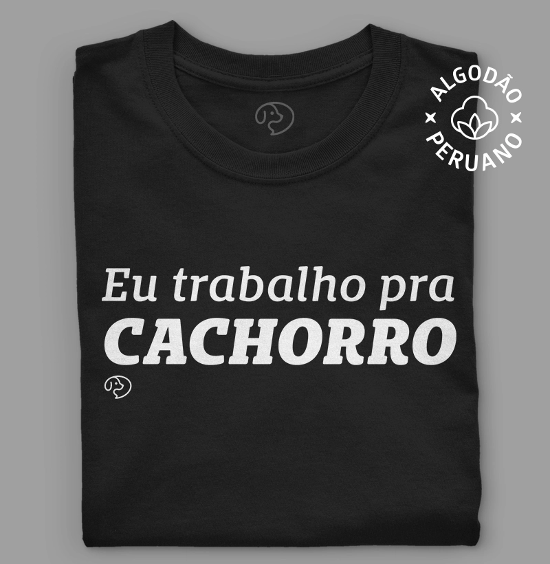 Eu trabalho pra cachorro!