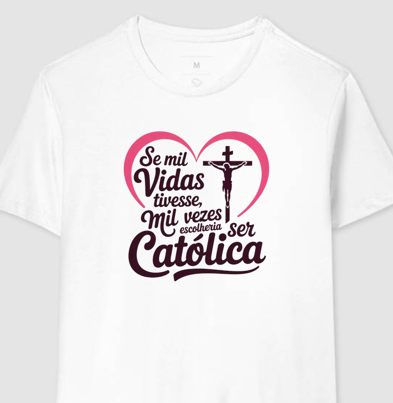 Se mil vidas tivesse, mil vezes escolheria ser Católica
