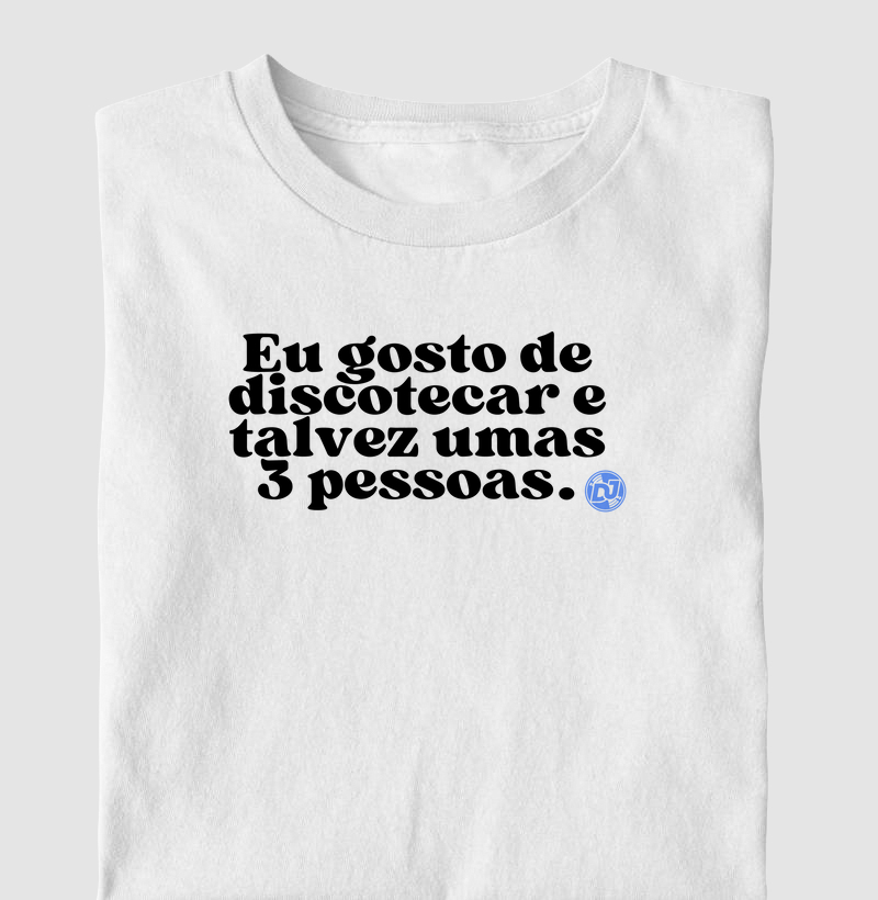 Eu gosto de discotecar... e talvez umas 3 pessoas!