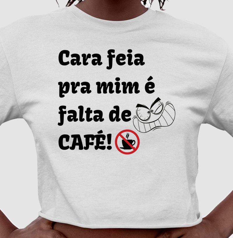 Cara feia pra mim é falta de café