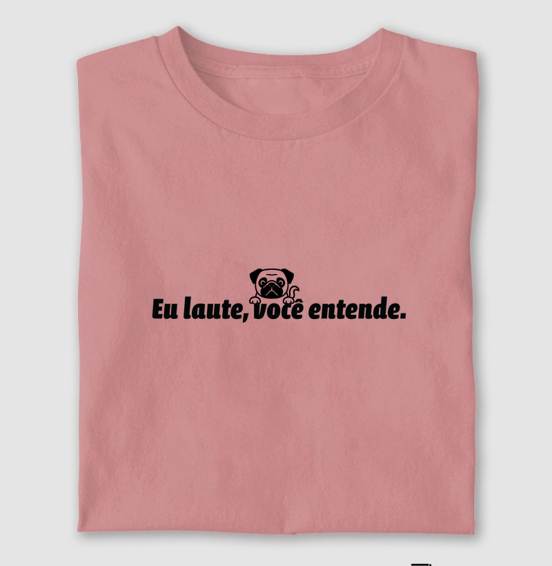 Eu laute, você entende. (Pug)
