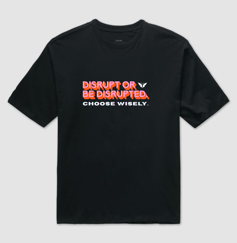 Disrupt or be disrupted.