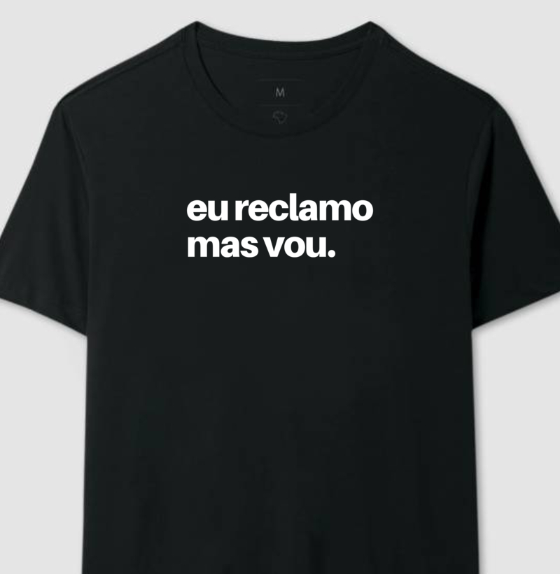 Camiseta Eu reclamo mas vou