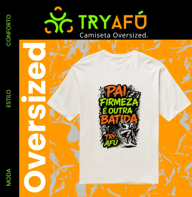 Peso, Presença e Paternidade – Camiseta Oversized Try Afú para os Pais Hip-Hop