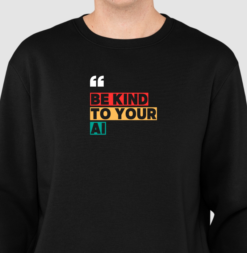 Be kind to your AI