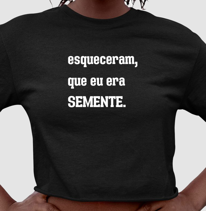 Esqueceram, que eu era semente.