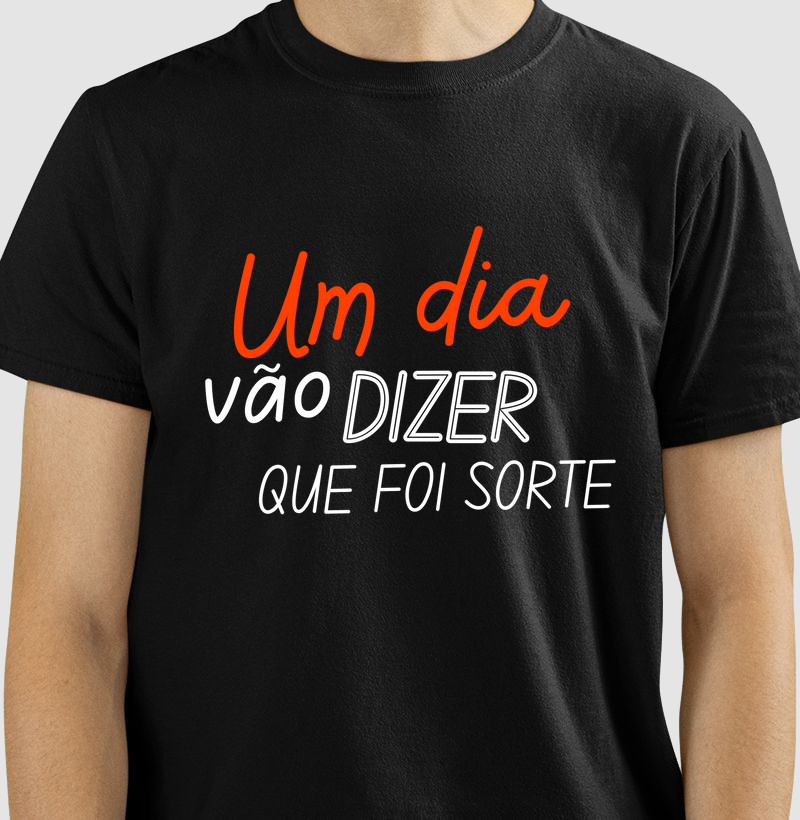 Camiseta Um dia Vão Dizer que foi Sorte