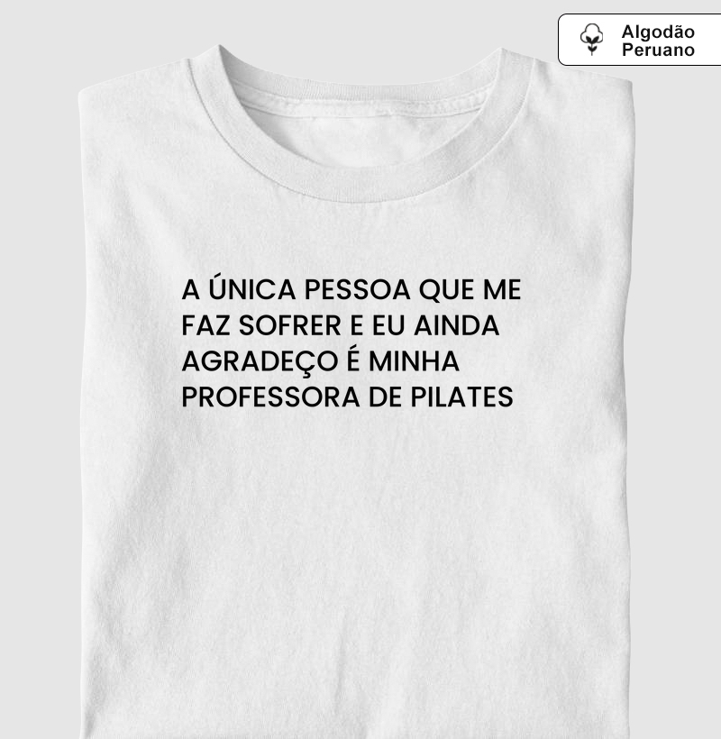 A única pessoa que me faz sofrer e eu ainda agradeço é minha professora de pilates