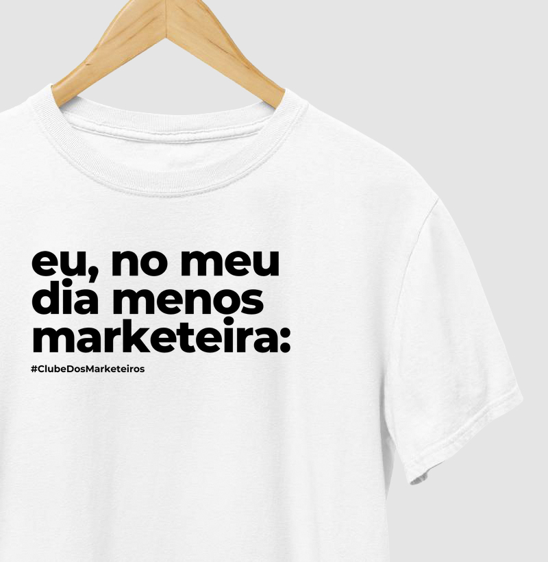 Camiseta Eu, no meu dia menos marketeira