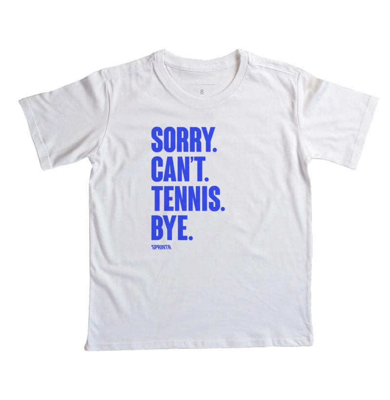 SORRY. CAN'T. TENNIS. BYE.