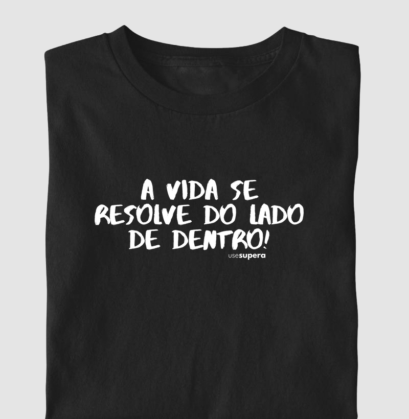 Camiseta "A vida se resolve do lado de dentro."