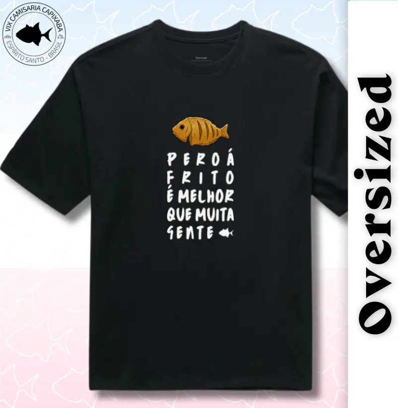 Peroá Frito é Melhor que Muita Gente - Oversized - #28556