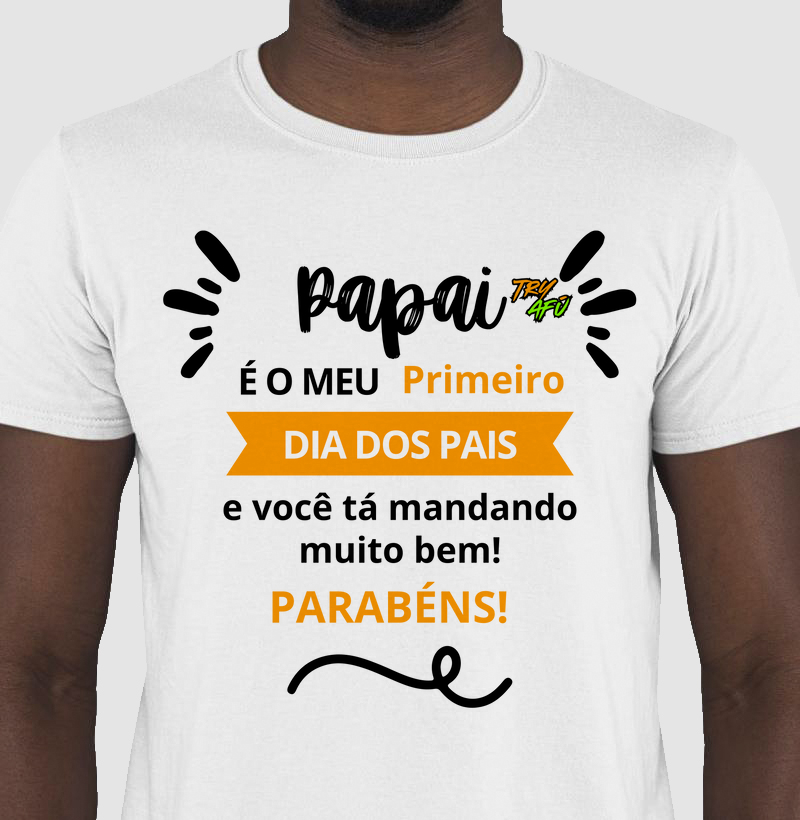 Camiseta Dia dos Pais – Estampa Try Afú -"Papai, é meu primeiro Dia dos Pais e você tá mandando muito bem. Parabéns!"