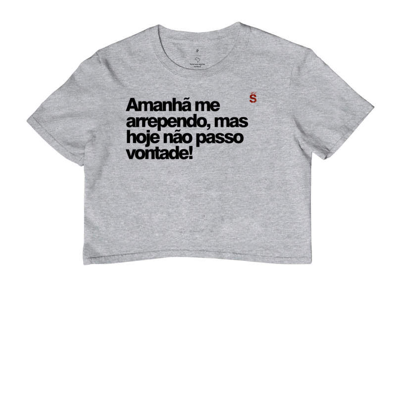 Amanhã me arrependo, mas hoje não passo vontade