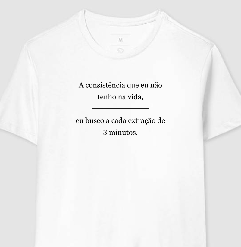 Camiseta Café - A consistência que eu não tenho na vida, busco a cada extração de 3 minutos.