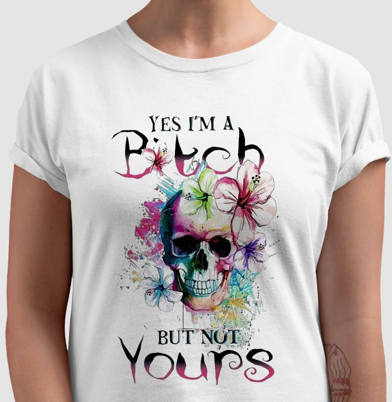 Yes, I'm a bitch, but not yours