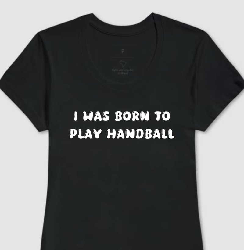 Camiseta de Handebol - I WAS BORN TO PLAY HANDBALL - Fem.