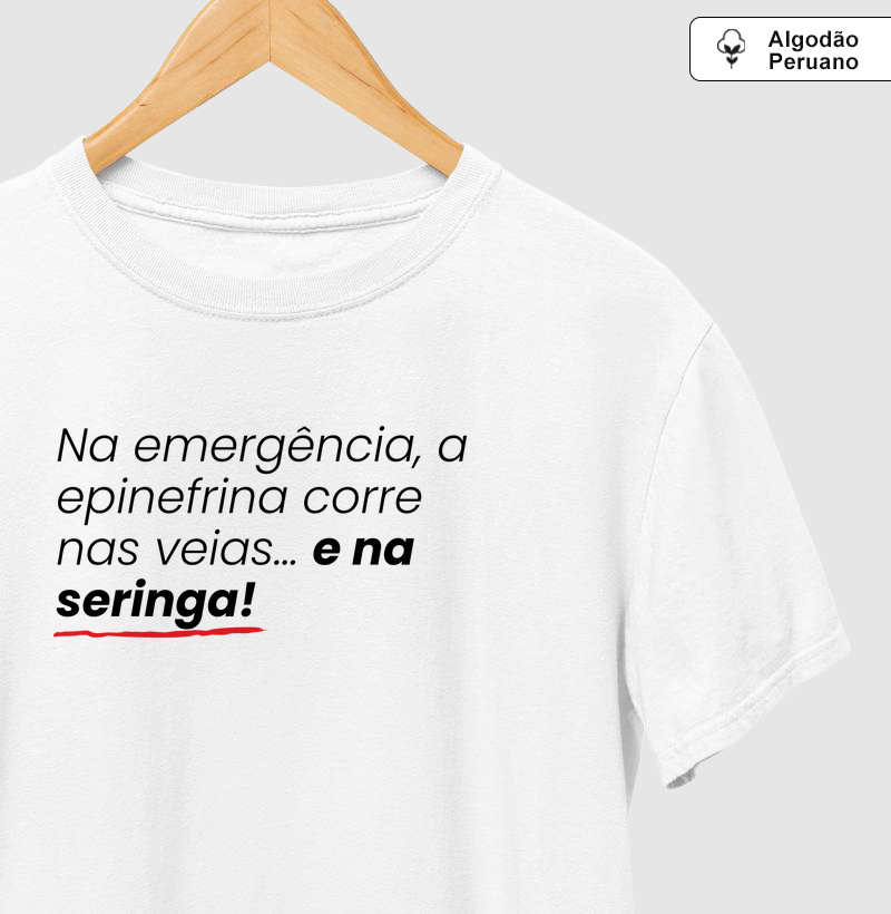 Camiseta Algodão Peruano - Na emergência, a epinefrina corre nas veias… e na seringa!