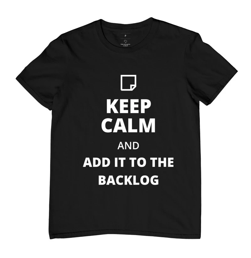 Keep Calm and Add It To The Backlog