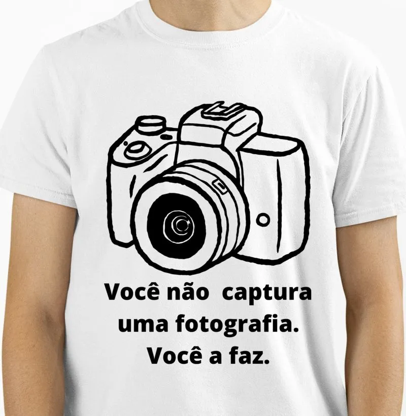 camiseta Você não captura uma fotografia.Você a faz  