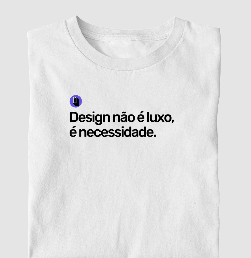 Design não é luxo, é necessidade.