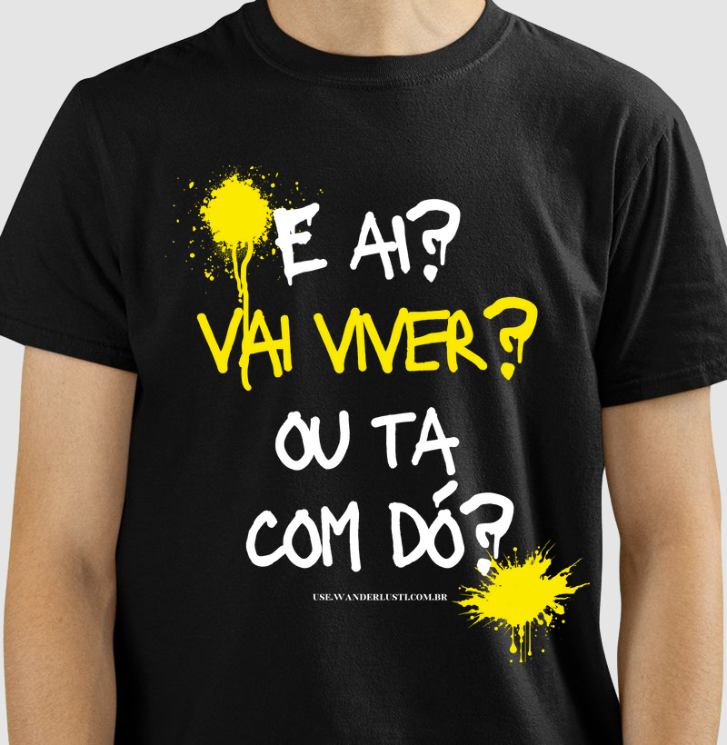 Camiseta E ai? Vai viver? Ou ta com dó?