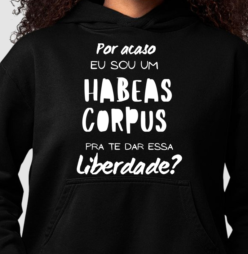 "Por acaso eu sou um habeas Corpus para te dar esta liberdade?