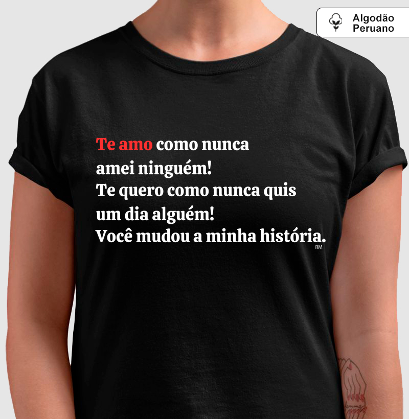 Camiseta Algodão Peruano - Te Amo Como Nunca Amei Ninguém